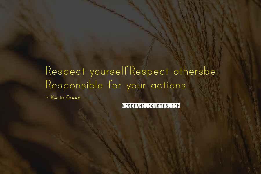 Kevin Green Quotes: Respect yourselfRespect othersbe Responsible for your actions