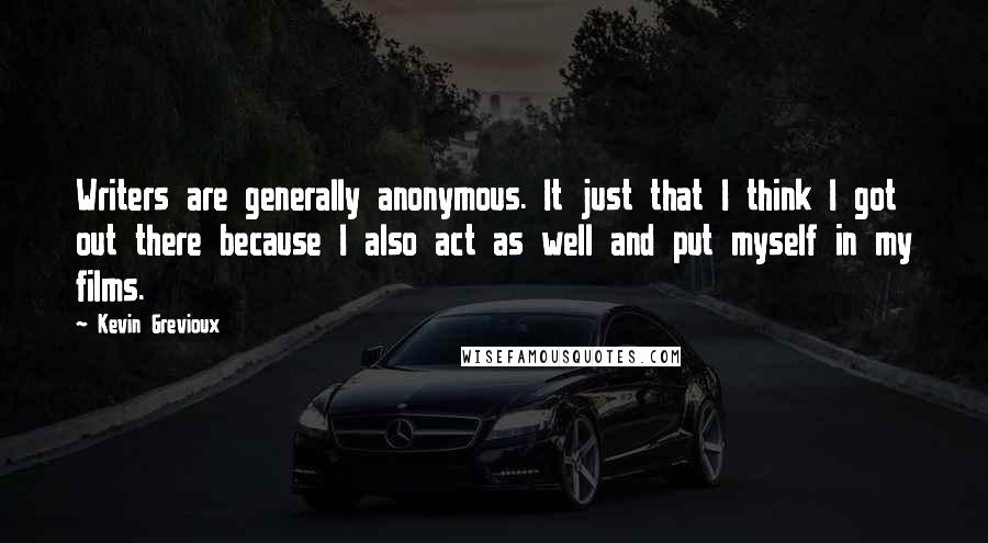 Kevin Grevioux Quotes: Writers are generally anonymous. It just that I think I got out there because I also act as well and put myself in my films.