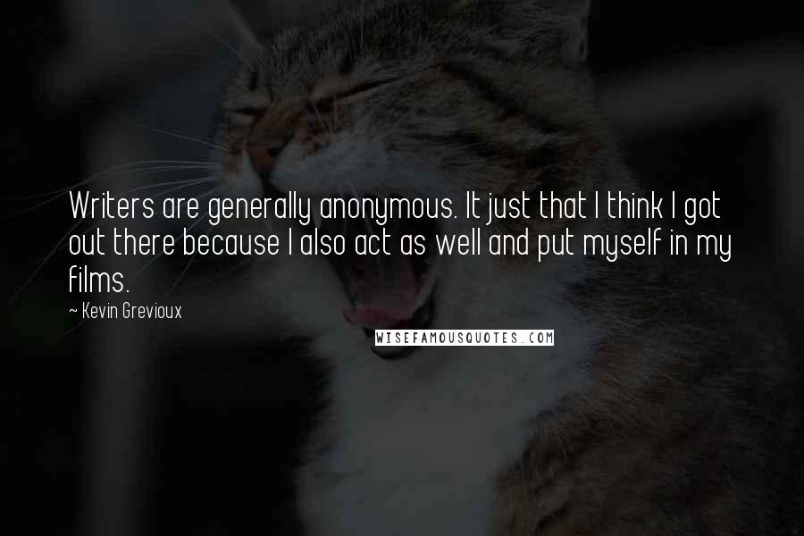 Kevin Grevioux Quotes: Writers are generally anonymous. It just that I think I got out there because I also act as well and put myself in my films.