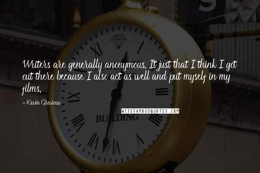 Kevin Grevioux Quotes: Writers are generally anonymous. It just that I think I got out there because I also act as well and put myself in my films.