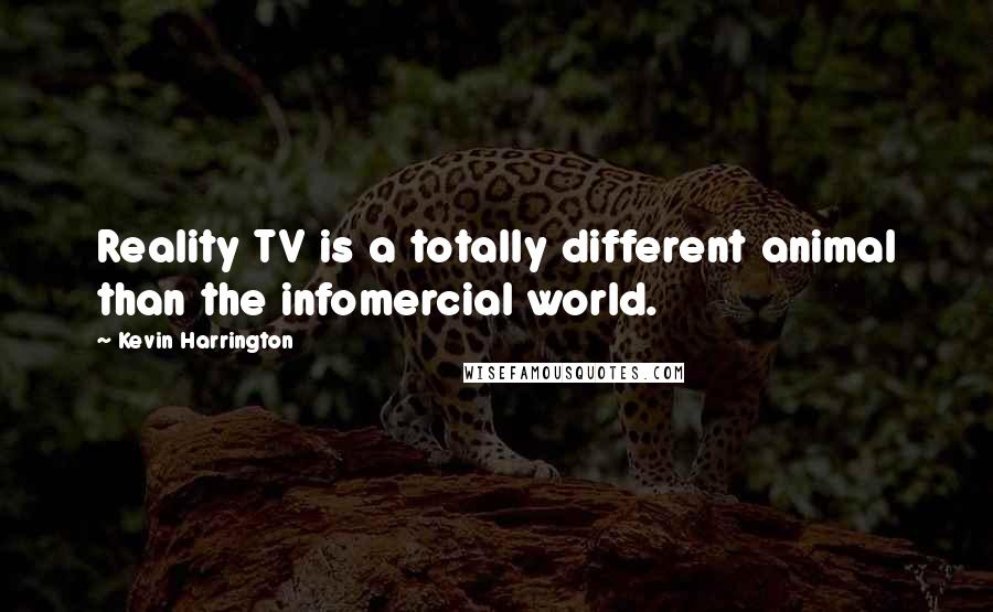 Kevin Harrington Quotes: Reality TV is a totally different animal than the infomercial world.