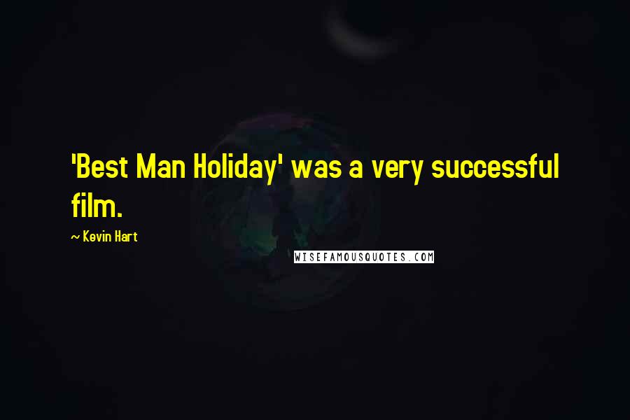 Kevin Hart Quotes: 'Best Man Holiday' was a very successful film.