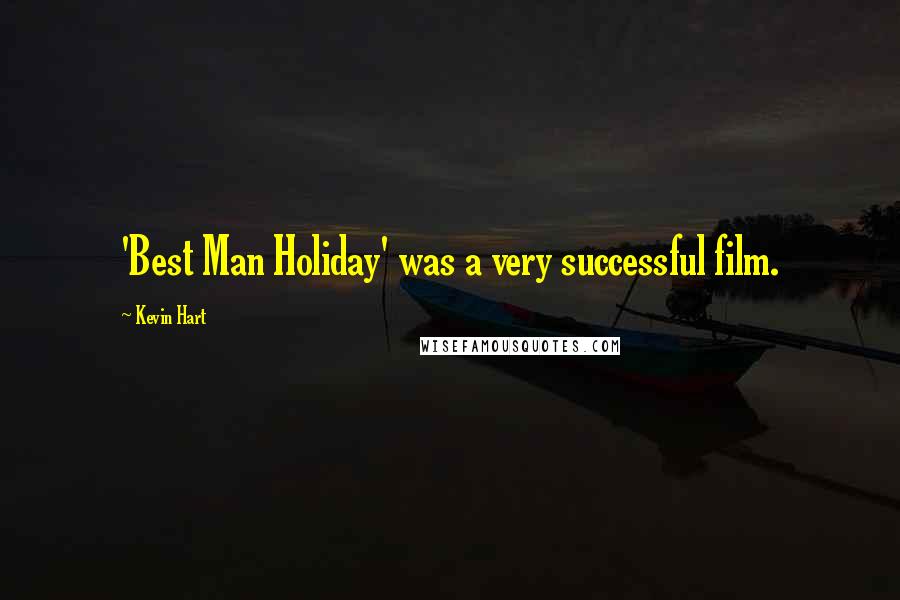 Kevin Hart Quotes: 'Best Man Holiday' was a very successful film.