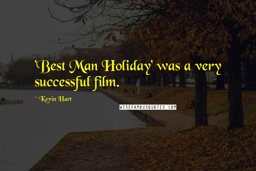 Kevin Hart Quotes: 'Best Man Holiday' was a very successful film.