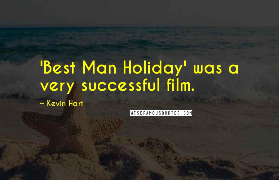 Kevin Hart Quotes: 'Best Man Holiday' was a very successful film.