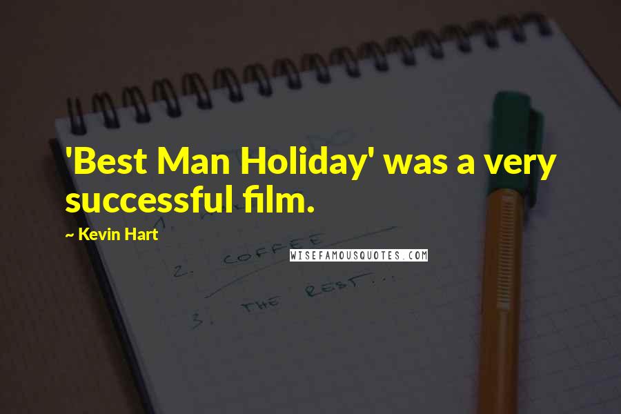Kevin Hart Quotes: 'Best Man Holiday' was a very successful film.