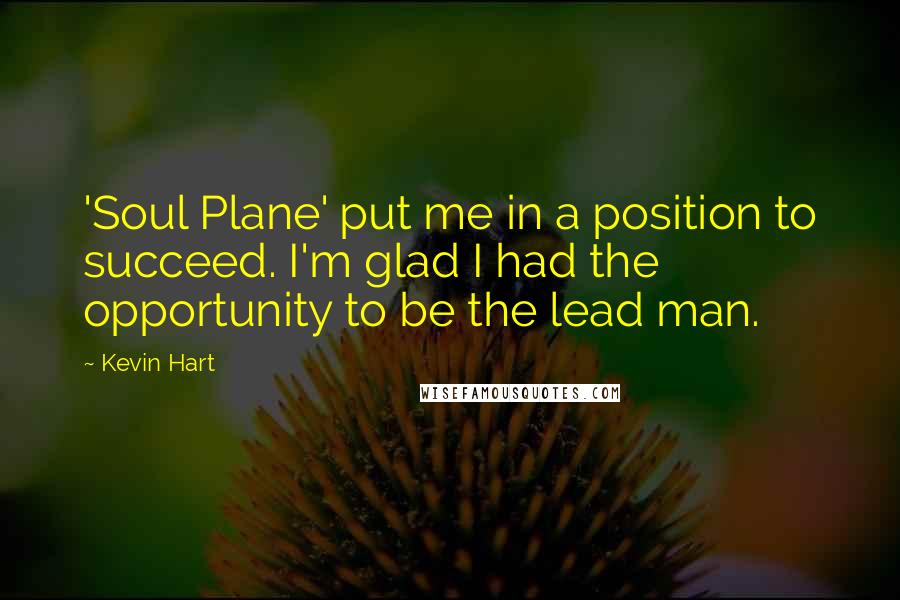 Kevin Hart Quotes: 'Soul Plane' put me in a position to succeed. I'm glad I had the opportunity to be the lead man.