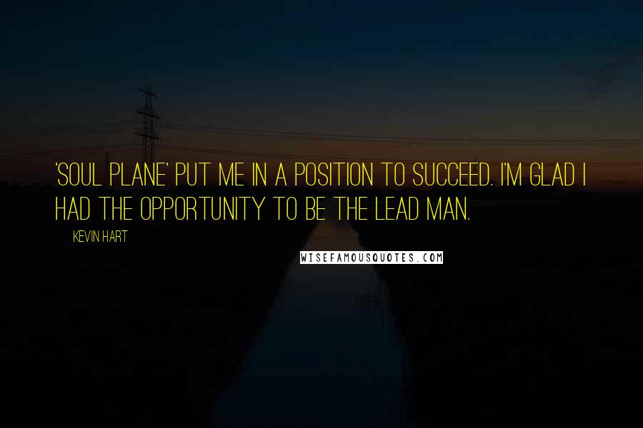 Kevin Hart Quotes: 'Soul Plane' put me in a position to succeed. I'm glad I had the opportunity to be the lead man.