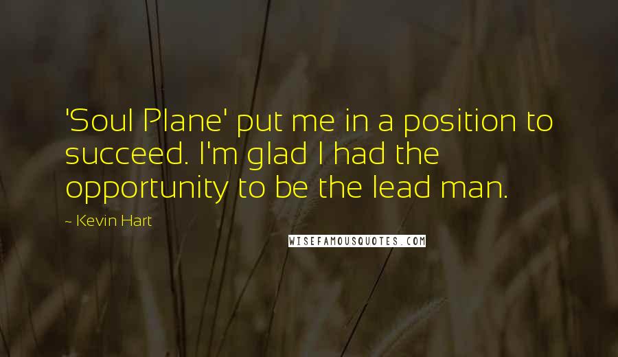 Kevin Hart Quotes: 'Soul Plane' put me in a position to succeed. I'm glad I had the opportunity to be the lead man.