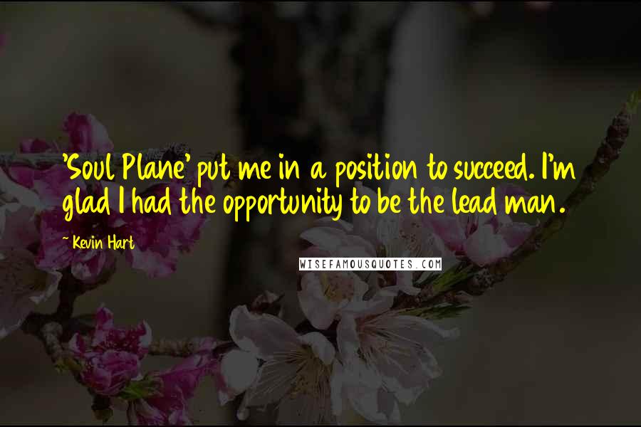 Kevin Hart Quotes: 'Soul Plane' put me in a position to succeed. I'm glad I had the opportunity to be the lead man.