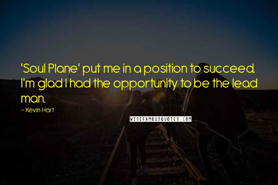 Kevin Hart Quotes: 'Soul Plane' put me in a position to succeed. I'm glad I had the opportunity to be the lead man.
