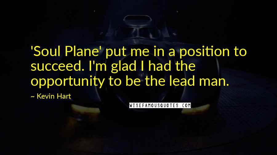 Kevin Hart Quotes: 'Soul Plane' put me in a position to succeed. I'm glad I had the opportunity to be the lead man.