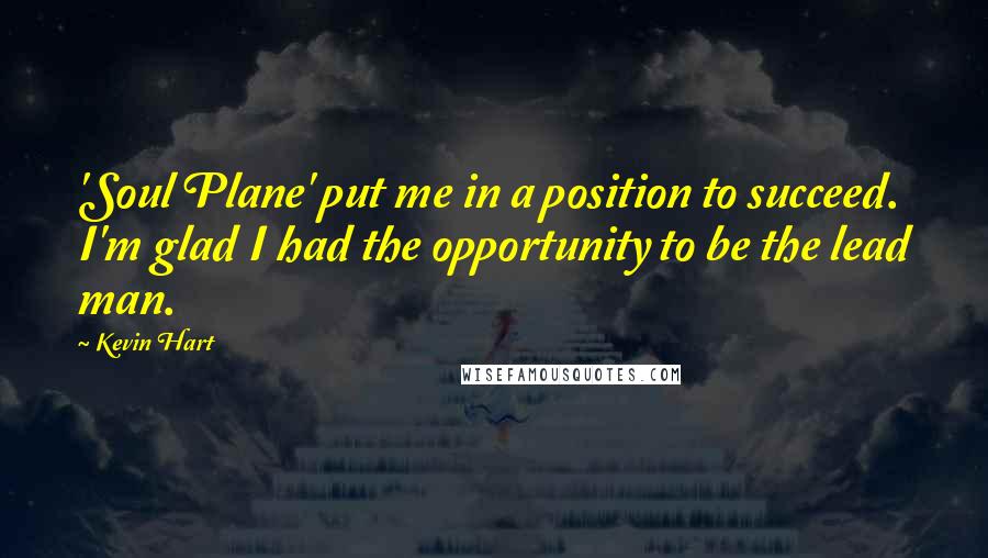 Kevin Hart Quotes: 'Soul Plane' put me in a position to succeed. I'm glad I had the opportunity to be the lead man.