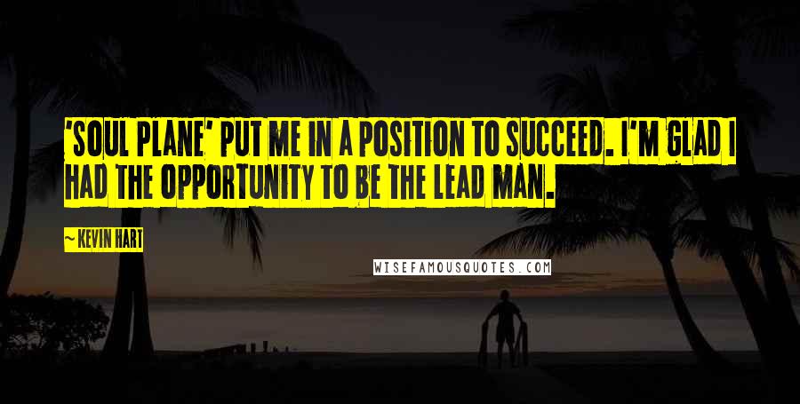 Kevin Hart Quotes: 'Soul Plane' put me in a position to succeed. I'm glad I had the opportunity to be the lead man.