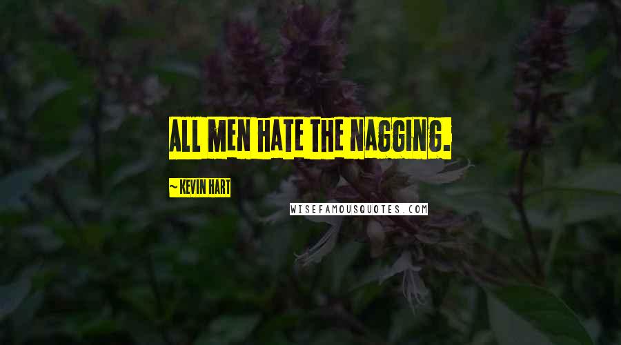 Kevin Hart Quotes: All men hate the nagging.