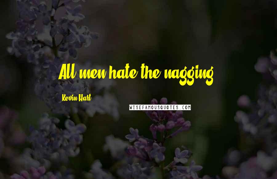 Kevin Hart Quotes: All men hate the nagging.