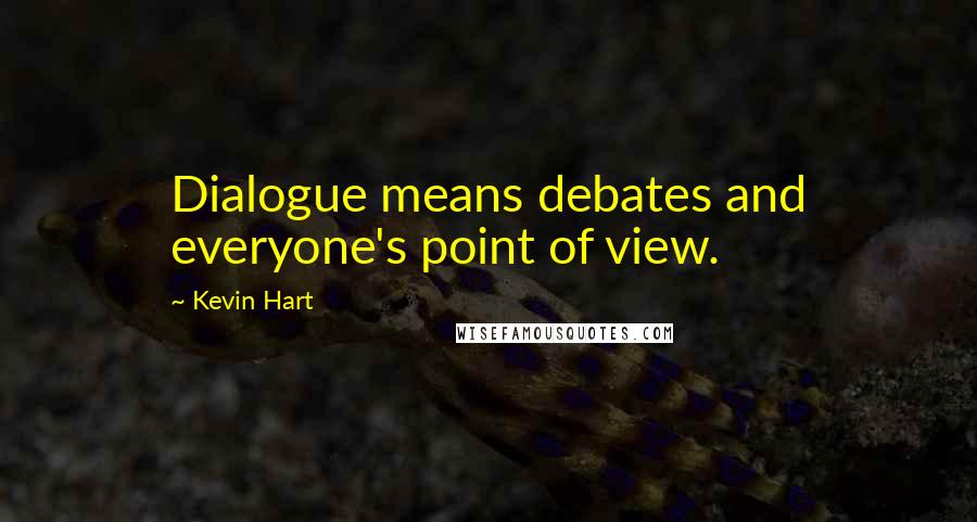 Kevin Hart Quotes: Dialogue means debates and everyone's point of view.