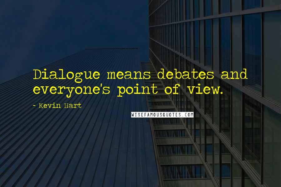 Kevin Hart Quotes: Dialogue means debates and everyone's point of view.