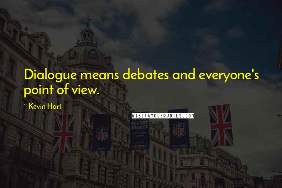 Kevin Hart Quotes: Dialogue means debates and everyone's point of view.