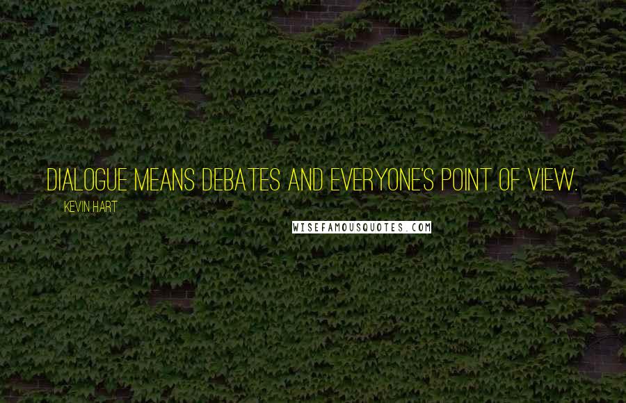 Kevin Hart Quotes: Dialogue means debates and everyone's point of view.