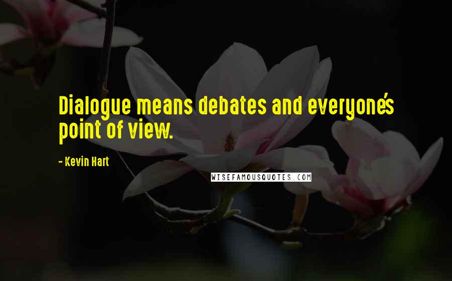 Kevin Hart Quotes: Dialogue means debates and everyone's point of view.