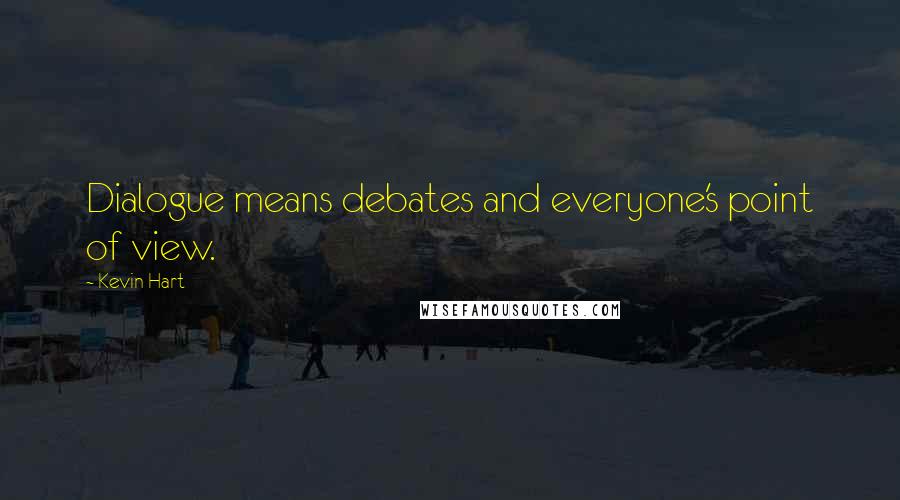 Kevin Hart Quotes: Dialogue means debates and everyone's point of view.