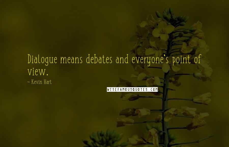 Kevin Hart Quotes: Dialogue means debates and everyone's point of view.