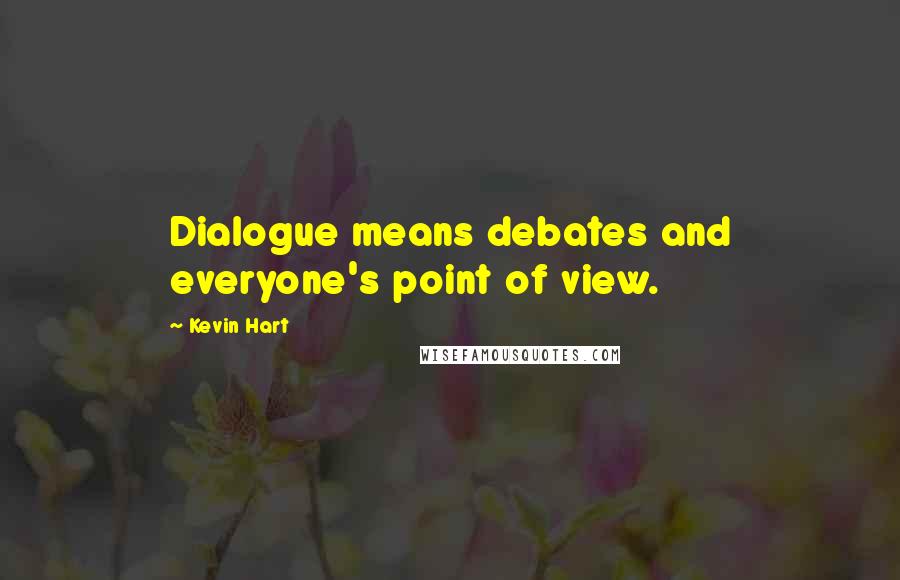 Kevin Hart Quotes: Dialogue means debates and everyone's point of view.