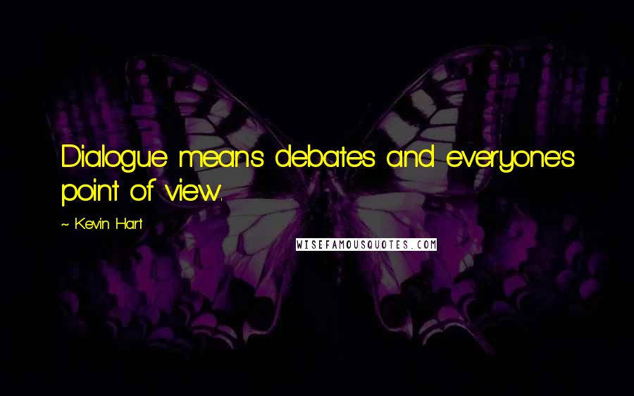 Kevin Hart Quotes: Dialogue means debates and everyone's point of view.