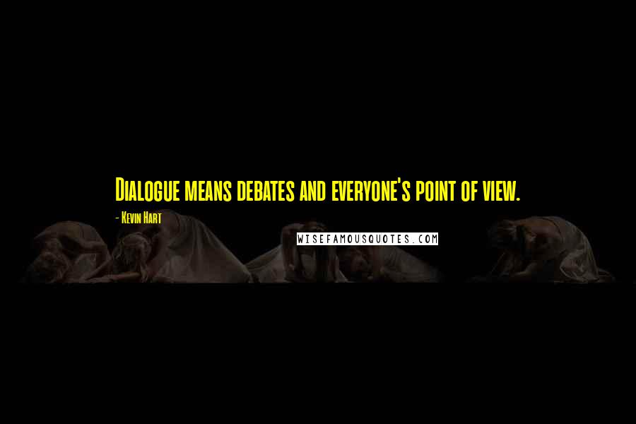 Kevin Hart Quotes: Dialogue means debates and everyone's point of view.