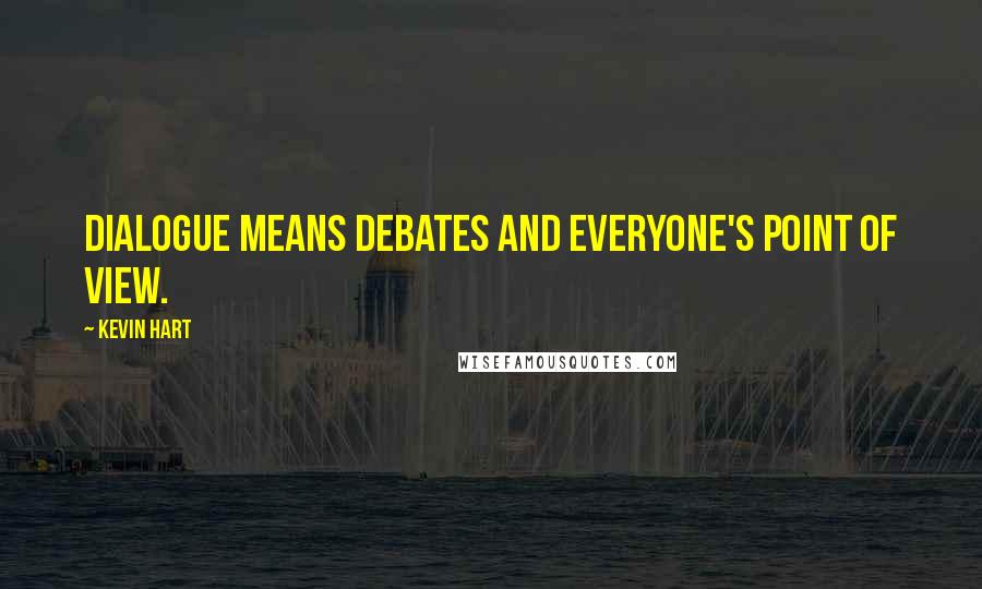 Kevin Hart Quotes: Dialogue means debates and everyone's point of view.