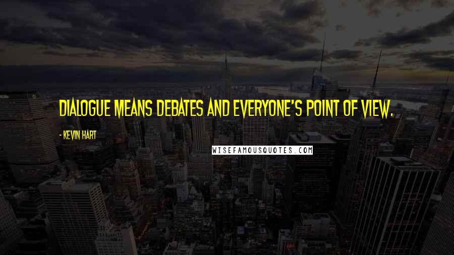 Kevin Hart Quotes: Dialogue means debates and everyone's point of view.