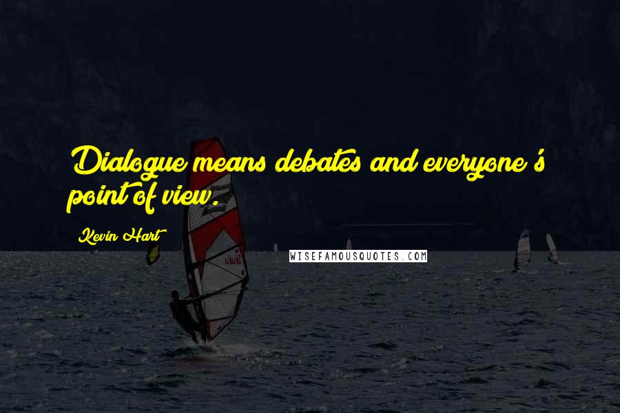 Kevin Hart Quotes: Dialogue means debates and everyone's point of view.