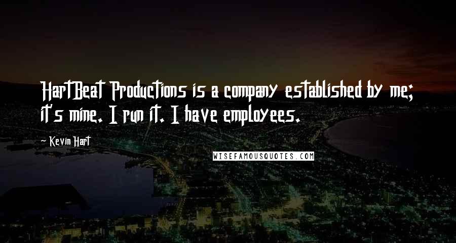 Kevin Hart Quotes: HartBeat Productions is a company established by me; it's mine. I run it. I have employees.
