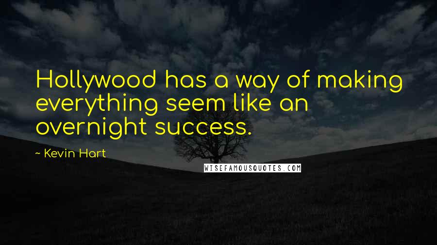 Kevin Hart Quotes: Hollywood has a way of making everything seem like an overnight success.