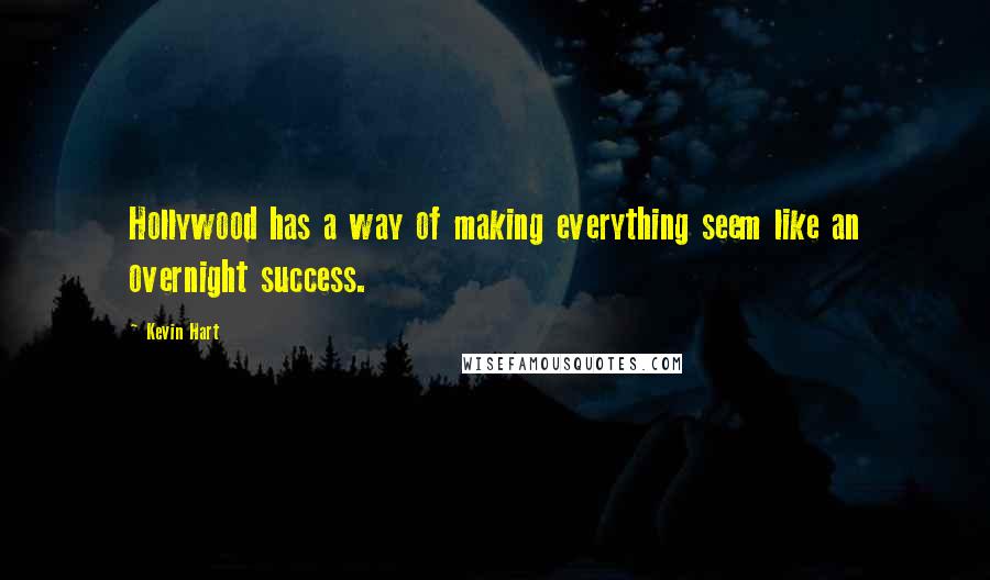 Kevin Hart Quotes: Hollywood has a way of making everything seem like an overnight success.