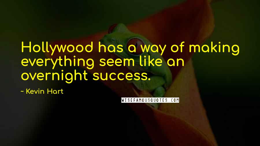 Kevin Hart Quotes: Hollywood has a way of making everything seem like an overnight success.