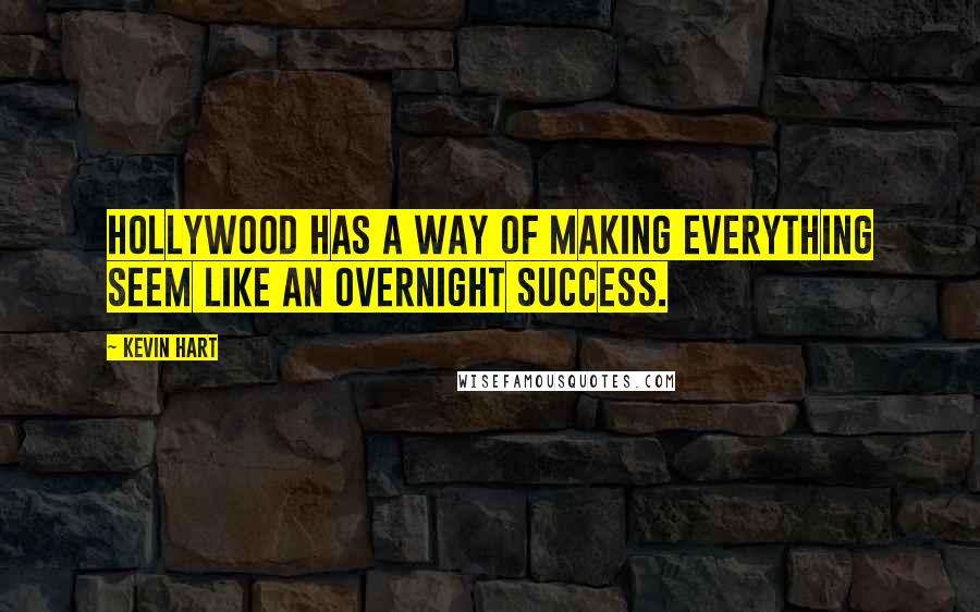 Kevin Hart Quotes: Hollywood has a way of making everything seem like an overnight success.