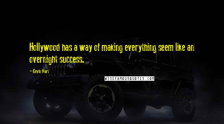 Kevin Hart Quotes: Hollywood has a way of making everything seem like an overnight success.