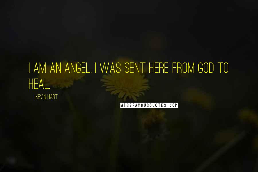 Kevin Hart Quotes: I am an angel. I was sent here from God to heal.