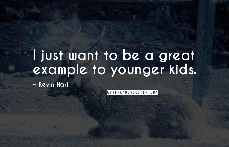 Kevin Hart Quotes: I just want to be a great example to younger kids.