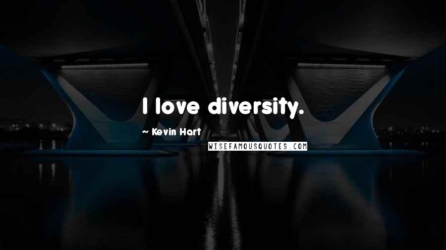 Kevin Hart Quotes: I love diversity.