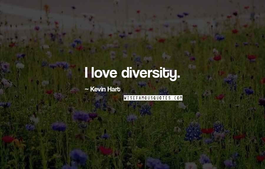 Kevin Hart Quotes: I love diversity.