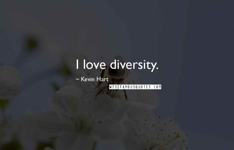 Kevin Hart Quotes: I love diversity.