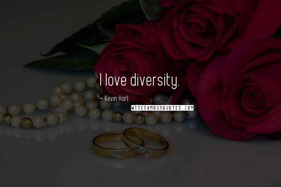 Kevin Hart Quotes: I love diversity.