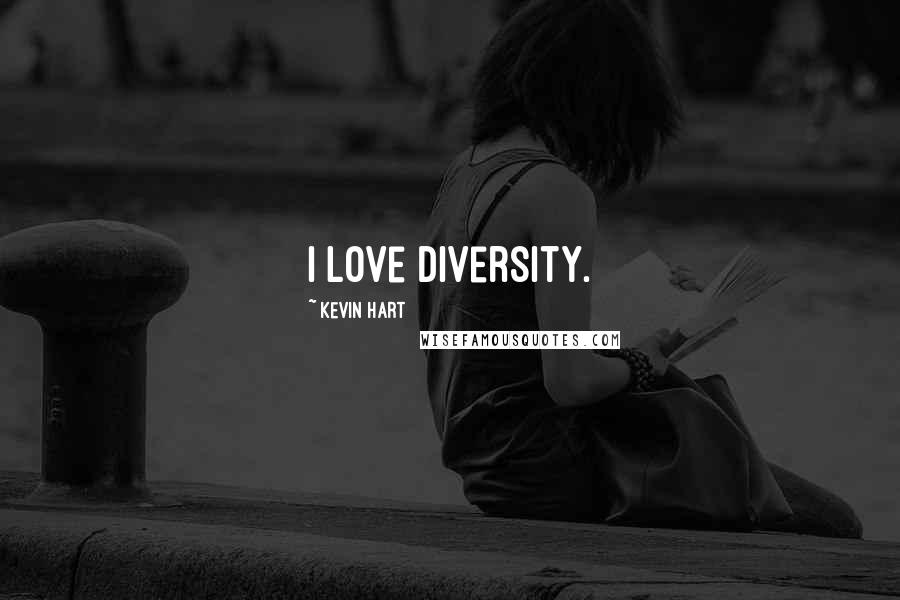 Kevin Hart Quotes: I love diversity.