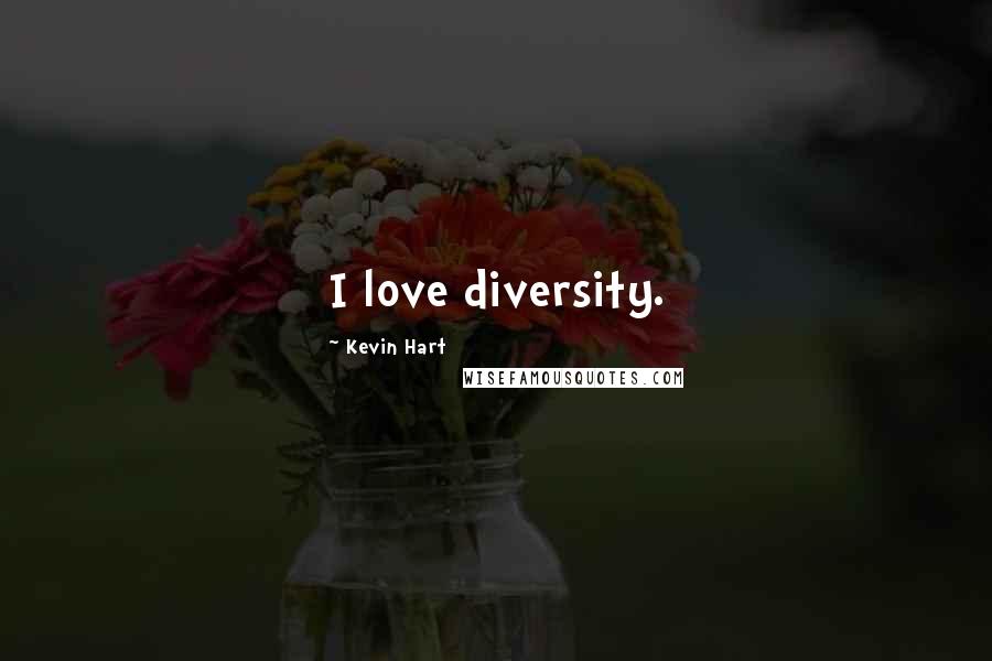 Kevin Hart Quotes: I love diversity.
