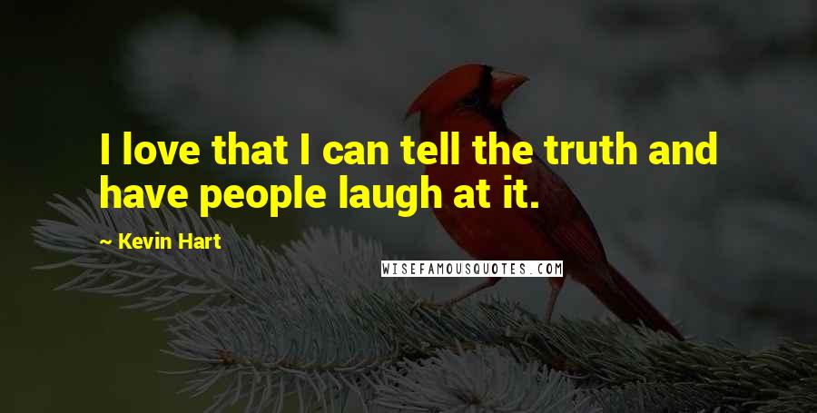 Kevin Hart Quotes: I love that I can tell the truth and have people laugh at it.