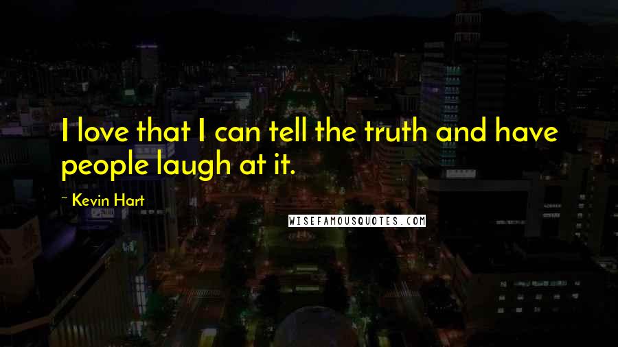 Kevin Hart Quotes: I love that I can tell the truth and have people laugh at it.
