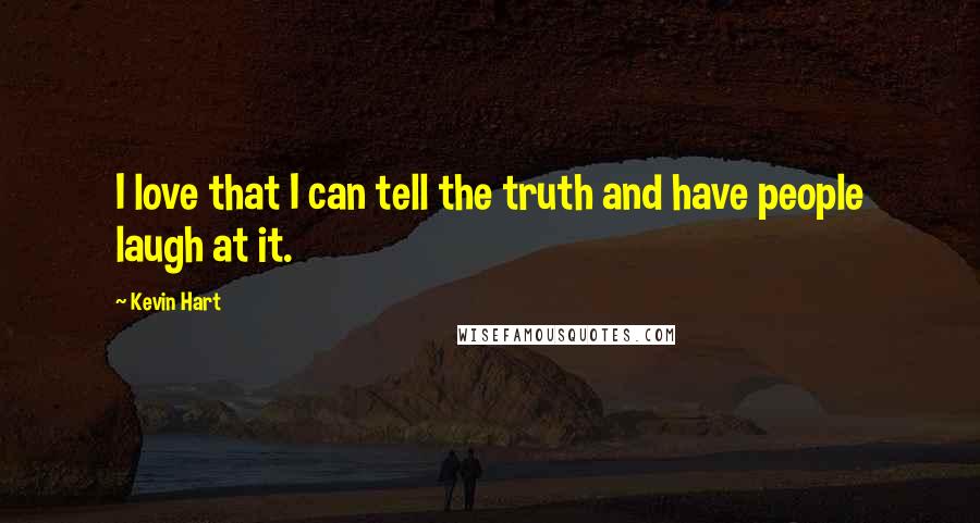 Kevin Hart Quotes: I love that I can tell the truth and have people laugh at it.